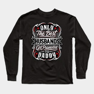 Best Husbands get promoted to Daddy Long Sleeve T-Shirt